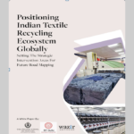 Positioning Indian Textile Recycling Ecosystem Globally: Setting the strategic intervention areas for future road mapping Wazir Advisors Indian Textile