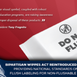 Bipartisan WIPPES Act Reintroduced in congress to provide national standards on do not flush labeling for Non-Flushable Wet Wipes WIPPES